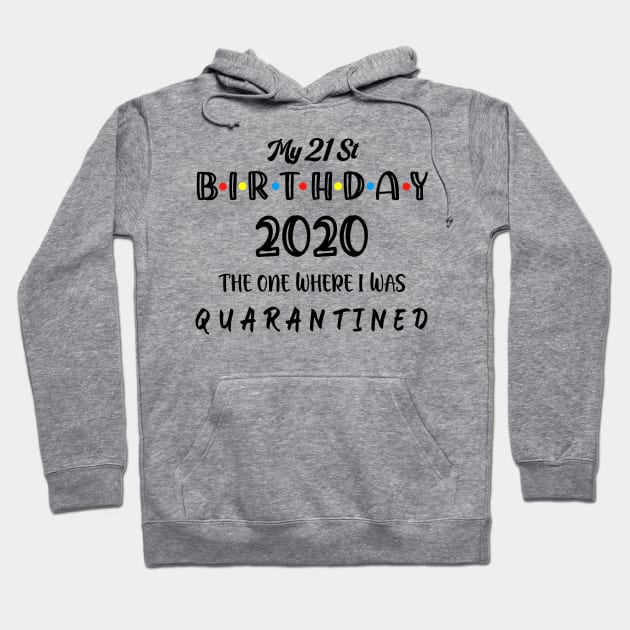 MY 21st Birthday 2020 The One Where I Was Quarantined Hoodie by Aymoon05